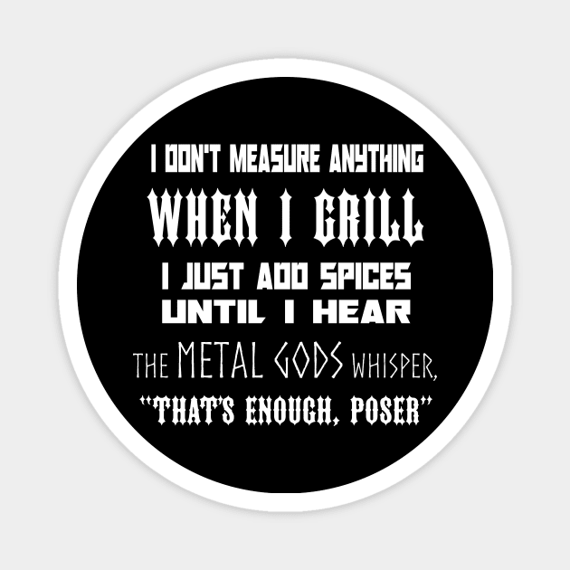 I Don't Measure Anything When I Grill... Magnet by TrueMetalGrilling